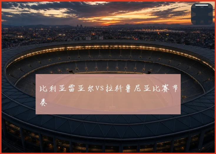 比利亚雷亚尔vs拉科鲁尼亚比赛节奏