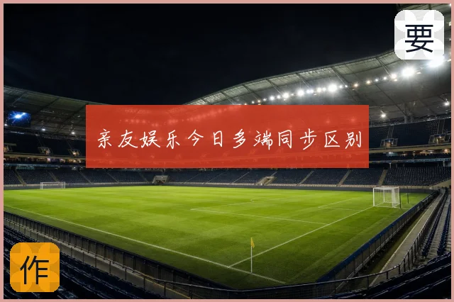 亲友娱乐今日多端同步区别